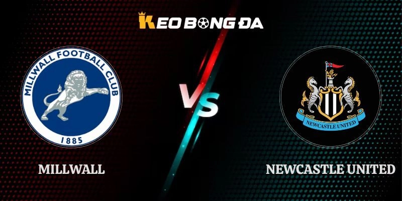 Nhận Định Millwall vs Newcastle United 02h00 09/09 EFL Cup